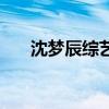 沈梦辰综艺节目有哪些（沈梦辰综艺）