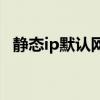 静态ip默认网关怎么填（默认网关怎么填）