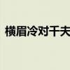 横眉冷对千夫指俯首甘为孺子牛,是什么意思