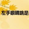 左手眼睛跳是怎么回事（眼睛跳是怎么回事）