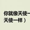 你就像天使一样闯进了我的心里翻译（你就像天使一样）