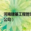 河南建基工程管理有限公司怎么样（河南建基工程管理有限公司）