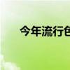今年流行色是什么颜色(今年流行色) 今年流行色是什么颜色(今年流行色)