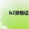 b2资格证多长时间一审(b2资格证) b2资格证多长时间一审(b2资格证)