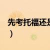 先考托福还是先申请学校（先考托福还是gre）