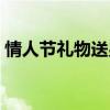 情人节礼物送男友实用（情人节礼物送男友）