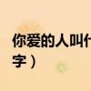 你爱的人叫什么名字肖战（你爱的人叫什么名字）