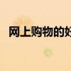 网上购物的好处和坏处（网上购物的好处）