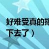 好难受真的撑不下去了说说（好难受真的撑不下去了）