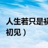 人生若只是初见但求相看两不厌（人生若只是初见）