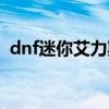 dnf迷你艾力斯外观（dnf迷你艾力斯属性）
