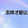怎样才能让成绩变好(怎样才能学习好) 怎样才能让成绩变好(怎样才能学习好)