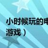 小时候玩的电子游戏叫什么（小时候玩的电子游戏）