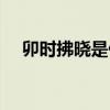 卯时拂晓是什么意思（拂晓是什么意思）