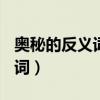 奥秘的反义词是什么(最佳答案)（奥秘的反义词）