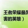 王者荣耀最厉害的英雄是哪个（王者荣耀最厉害的英雄）