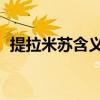 提拉米苏含义带我走,类似(提拉米苏含义) 提拉米苏含义带我走,类似(提拉米苏含义)