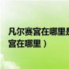 凡尔赛宫在哪里是什么时候建造的它的用途是什么（凡尔赛宫在哪里）