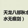 天龙八部秋水无痕剑图样弄丢了(天龙八部秋水无痕剑) 天龙八部秋水无痕剑图样弄丢了(天龙八部秋水无痕剑)