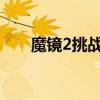 魔镜2挑战模式奖励（挑战模式奖励）