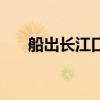 船出长江口是哪个地方（船出长江口）