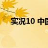 实况10 中国队补丁（实况10中文补丁）