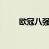 欧冠八强抽签（欧冠8强抽签结果）