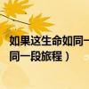 如果这生命如同一段旅程 总要走过后才完整（如果这生命如同一段旅程）