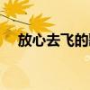 放心去飞的歌词含义(放心去飞的歌词) 放心去飞的歌词含义(放心去飞的歌词)