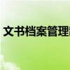 文书档案管理制度内容（文书档案管理制度）