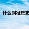 什么叫征集志愿?（征集志愿是什么意思啊）