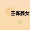 王栎鑫女朋友很多（王栎鑫女朋友）