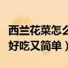 西兰花菜怎么做好吃家常菜（西兰花怎么做才好吃又简单）