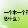 一个木一个石念什么石头的石（一个木一个石念什么）