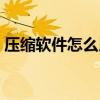 压缩软件怎么用手机安装（压缩软件怎么用）