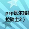 psp瓦尔哈拉骑士2中文版下载（psp瓦尔哈拉骑士2）
