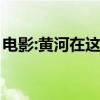 电影:黄河在这拐个弯儿（电视剧黄河那道弯）