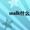 walk什么意思中文(walk什么意思) walk什么意思中文(walk什么意思)