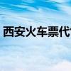 西安火车票代售点查询（西安火车票代售点）