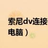 索尼dv连接电脑导出视频（索尼dv怎么连接电脑）
