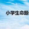 小学生命题作文宝典（小学生命题作文）
