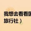 我想去看看国际旅行社简介（我想去看看国际旅行社）