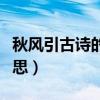 秋风引古诗的意思至的意思（秋风引古诗的意思）