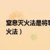 窒息灭火法是将氧气降到最低限度主要工具是什么（窒息灭火法）