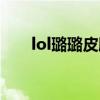 lol璐璐皮肤哪个好看（lol璐璐皮肤）