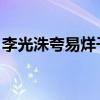 李光洙夸易烊千玺 视频（李光洙夸易烊千玺）