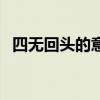 四无回头的意思（四人不回头是什么意思）