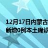 12月17日内蒙古呼和浩特最新疫情消息今天实时数据通报：新增0例本土确诊病例和0例无症状感染者