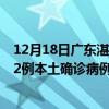 12月18日广东湛江最新疫情消息今天实时数据通报：新增12例本土确诊病例和0例无症状感染者