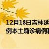 12月18日吉林延边最新疫情消息今天实时数据通报：新增0例本土确诊病例和0例无症状感染者